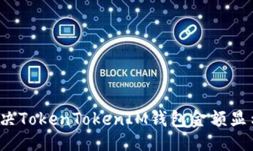 ```xml
iyao
    如何解决TokenTokenIM钱包金额显示为0的问题