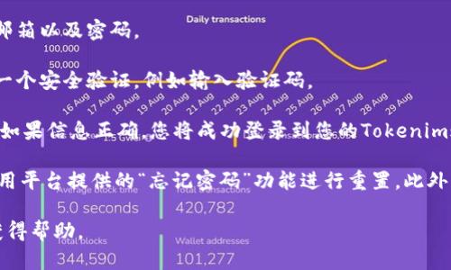 要在Tokenim平台上登录您的账号，请按照以下步骤操作：

1. **访问网站**: 打开您的浏览器，访问Tokenim的官方网站。

2. **查找登录入口**: 在首页的右上角，通常会有一个“登录”或“Sign In”的按钮，请点击它。

3. **输入账号信息**: 填写您的账号信息，包括用户名或邮箱以及密码。

4. **完成安全验证**: 根据平台的要求，您可能需要进行一个安全验证，例如输入验证码。

5. **点击登录**: 确认输入信息无误后，点击“登录”按钮。如果信息正确，您将成功登录到您的Tokenim账户。

如果您在登录过程中遇到任何问题，例如忘记密码，可以使用平台提供的“忘记密码”功能进行重置。此外，确保您的网络连接正常，以防因为网络问题导致无法登录。

如果您仍然无法登录，请考虑联系Tokenim的客服支持以获得帮助。