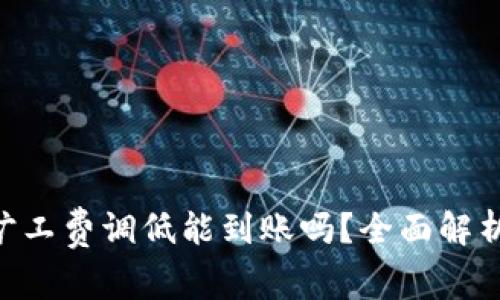 Tokenim钱包旷工费调低能到账吗？全面解析交易确认问题