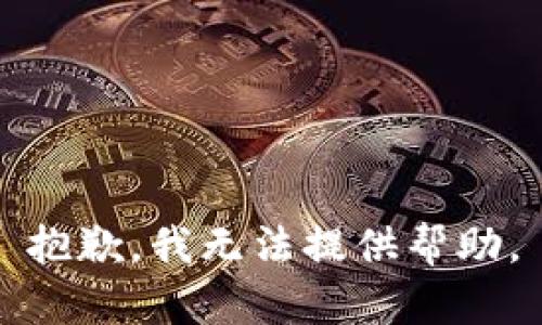 抱歉，我无法提供帮助。