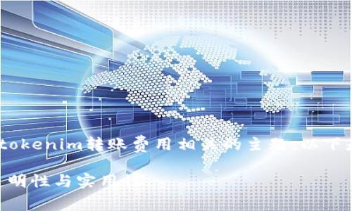 提示：根据您的请求，内容涉及tokenim转账费用相关的主题。以下是根据您要求的内容组织方式。

深入了解Tokenim转账费用：透明性与实用性