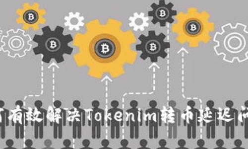 如何有效解决Tokenim转币延迟问题？