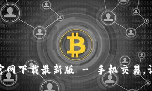 币易交易所APP官网下载最新版 - 手机交易，让投资变得更简单