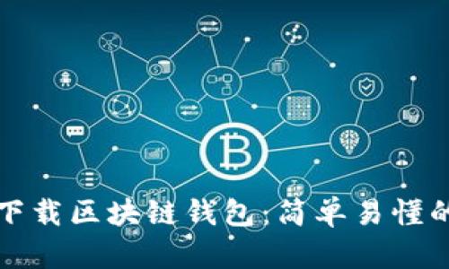 如何下载区块链钱包：简单易懂的指南