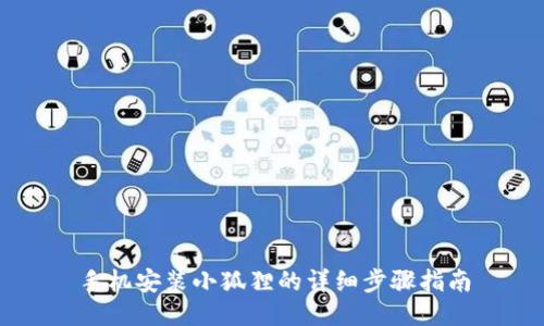 手机安装小狐狸的详细步骤指南