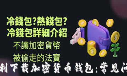 
如何在香港顺利下载加密货币钱包：常见问题与解决方案