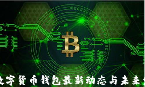 
区块链数字货币钱包最新动态与未来发展趋势