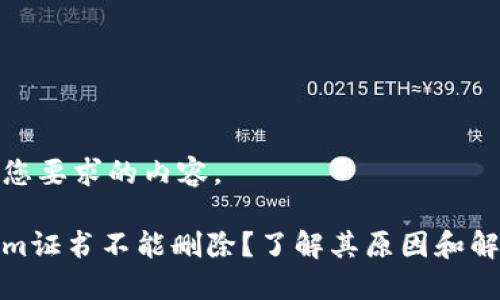 以下是您要求的内容。

tokenim证书不能删除？了解其原因和解决方案