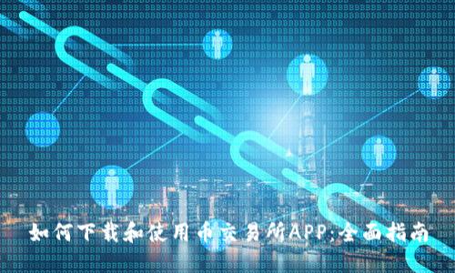 如何下载和使用币交易所APP：全面指南