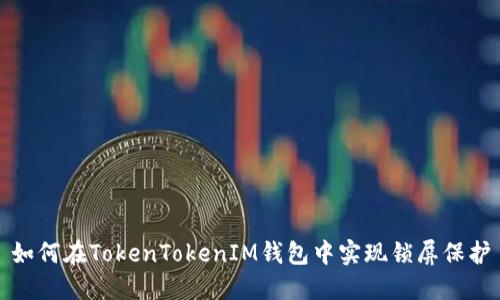 如何在TokenTokenIM钱包中实现锁屏保护