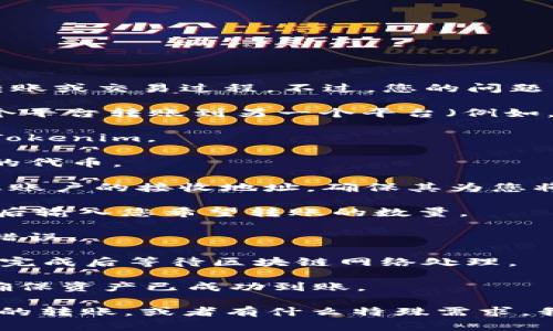 看起来您提到的“tp转给tokenim”可能涉及到某种转账或交易过程。不过，您的问题有些不明确，我需要更多信息才能为您提供详细解答。

如果您是在询问如何将某种虚拟资产（如代币）从一个平台转账到另一个平台（例如，从TP转到Tokenim），通常的步骤可以包括：

1. **登录账户**：确保您能够登录到两个平台，TP和Tokenim。
   
2. **选择转账资产**：在TP平台上，找到您想要转账的代币。

3. **获取Tokenim地址**：在Tokenim平台上，找到您账户的接收地址，确保其为您将要发送的代币的合适地址。

4. **发起转账**：返回TP，输入Tokenim接收地址，然后输入您希望转账的数量。

5. **确认转账信息**：仔细核对信息，确保没有输入错误。

6. **完成转账**：确认转账，通常会有一个确认步骤，完成后等待区块链网络处理。

7. **确认到账**：在Tokenim平台上检查您的账户，确保资产已成功到账。

如果您提供更多具体的信息或背景，比如是哪个代币的转账，或者有什么特殊需求，我可以提供更详细的帮助。