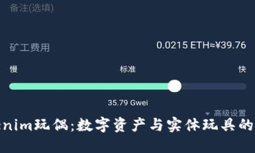 探索Tokenim玩偶：数字资产与实体玩具的完美结合