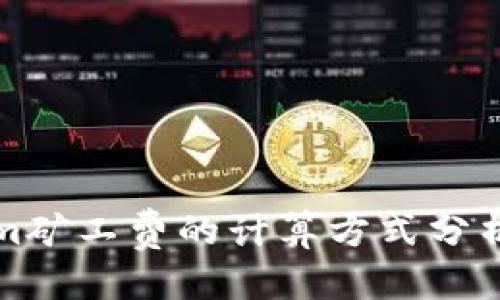 优质
Tokenim矿工费的计算方式分析与指南