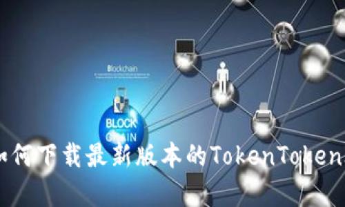 最完整指南：如何下载最新版本的TokenTokenIM钱包（安卓）