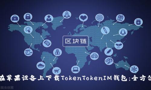 如何在苹果设备上下载TokenTokenIM钱包：全方位指南
